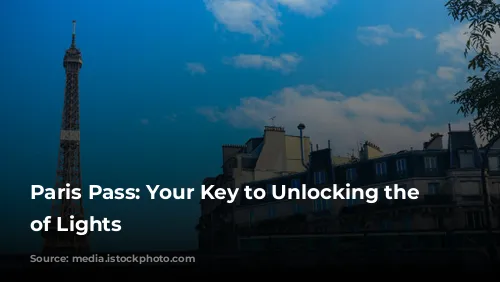 Paris Pass: Your Key to Unlocking the City of Lights