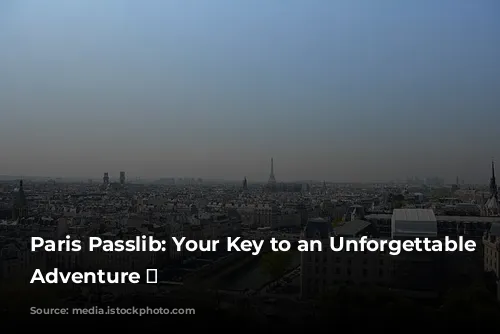 Paris Passlib: Your Key to an Unforgettable Parisian Adventure 🗼