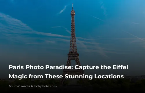 Paris Photo Paradise: Capture the Eiffel Tower's Magic from These Stunning Locations