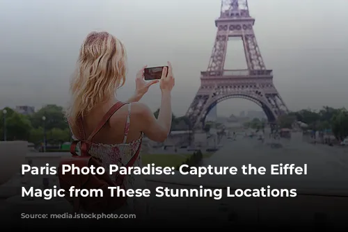 Paris Photo Paradise: Capture the Eiffel Tower's Magic from These Stunning Locations