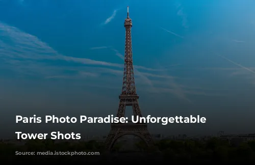 Paris Photo Paradise: Unforgettable Eiffel Tower Shots