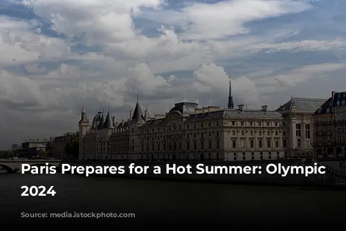 Paris Prepares for a Hot Summer: Olympic Games 2024