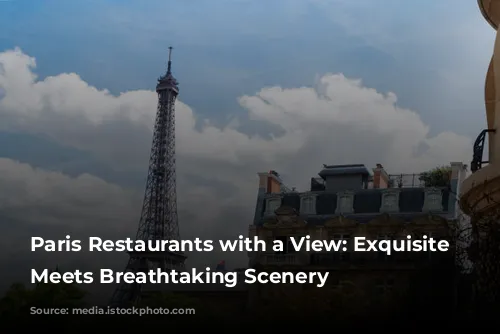 Paris Restaurants with a View: Exquisite Cuisine Meets Breathtaking Scenery