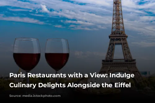 Paris Restaurants with a View: Indulge in Culinary Delights Alongside the Eiffel Tower