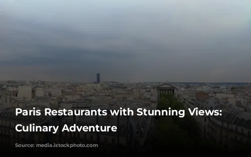 Paris Restaurants with Stunning Views: A Culinary Adventure