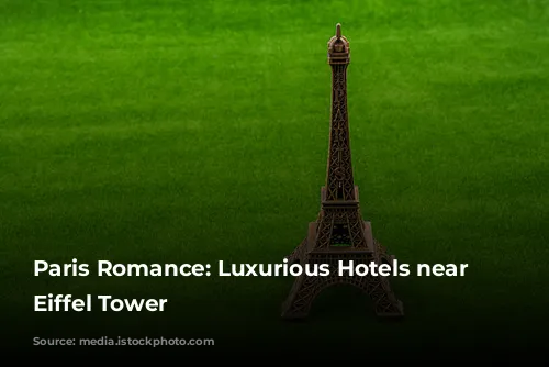 Paris Romance: Luxurious Hotels near the Eiffel Tower