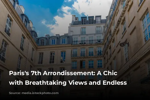 Paris's 7th Arrondissement: A Chic Destination with Breathtaking Views and Endless Charm