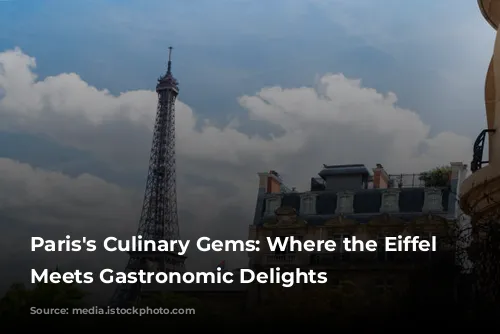 Paris's Culinary Gems: Where the Eiffel Tower Meets Gastronomic Delights