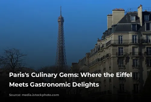 Paris's Culinary Gems: Where the Eiffel Tower Meets Gastronomic Delights