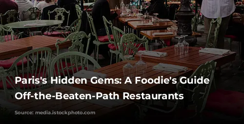 Paris's Hidden Gems: A Foodie's Guide to Off-the-Beaten-Path Restaurants