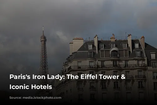 Paris's Iron Lady: The Eiffel Tower & Its Iconic Hotels