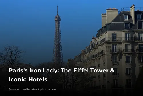 Paris's Iron Lady: The Eiffel Tower & Its Iconic Hotels