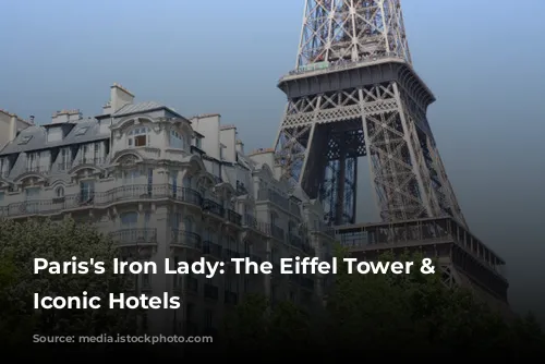 Paris's Iron Lady: The Eiffel Tower & Its Iconic Hotels