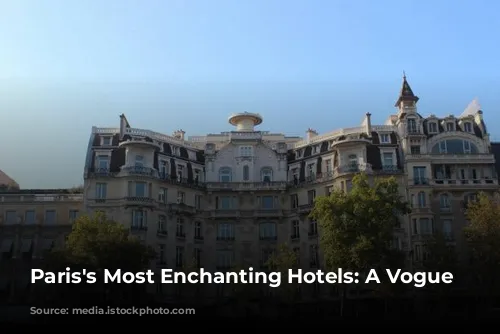 Paris's Most Enchanting Hotels: A Vogue Guide