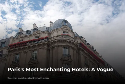 Paris's Most Enchanting Hotels: A Vogue Guide