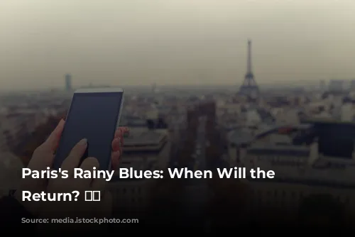 Paris's Rainy Blues: When Will the Sun Return? ☀️🌧️