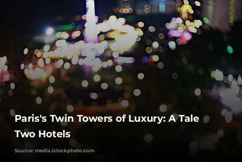 Paris's Twin Towers of Luxury: A Tale of Two Hotels