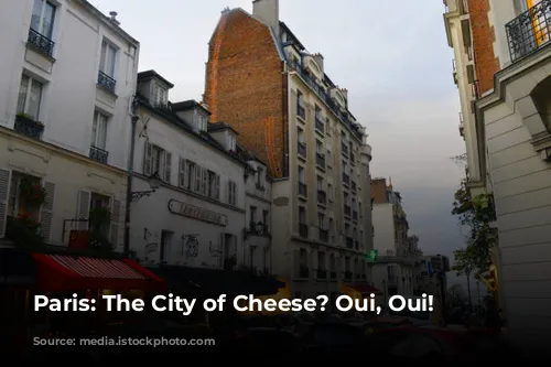 Paris: The City of Cheese? Oui, Oui!