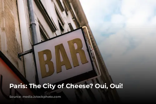 Paris: The City of Cheese? Oui, Oui!