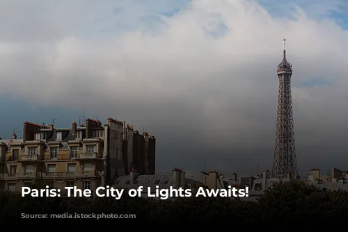 Paris: The City of Lights Awaits!