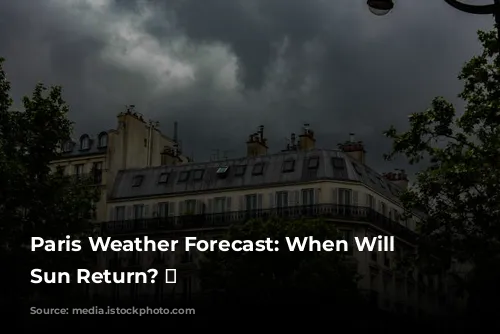 Paris Weather Forecast: When Will the Sun Return? 🌞