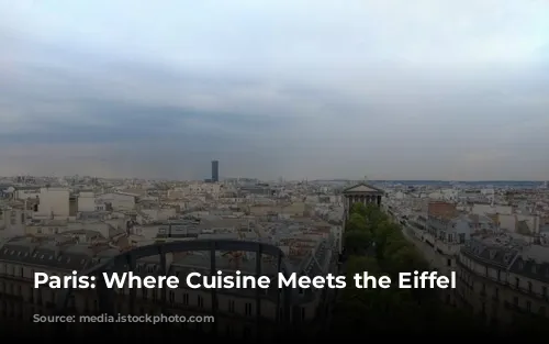 Paris: Where Cuisine Meets the Eiffel Tower