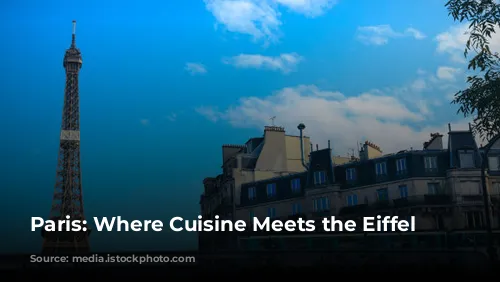 Paris: Where Cuisine Meets the Eiffel Tower