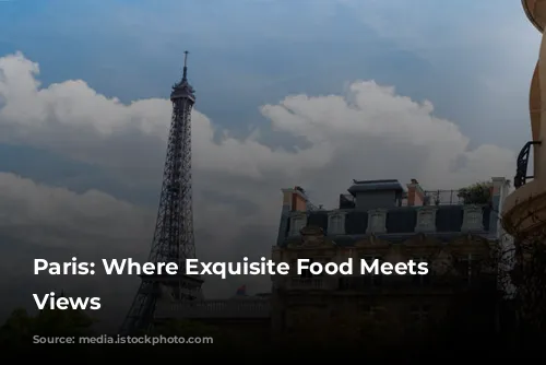 Paris: Where Exquisite Food Meets Iconic Views