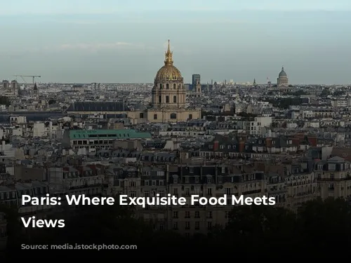 Paris: Where Exquisite Food Meets Iconic Views