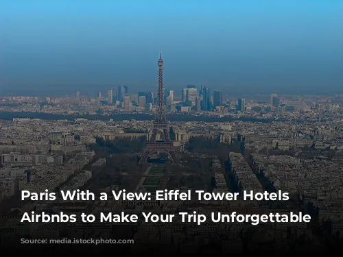 Paris With a View: Eiffel Tower Hotels and Airbnbs to Make Your Trip Unforgettable