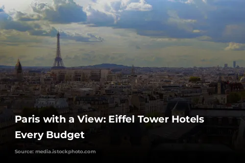 Paris with a View: Eiffel Tower Hotels for Every Budget