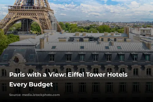 Paris with a View: Eiffel Tower Hotels for Every Budget