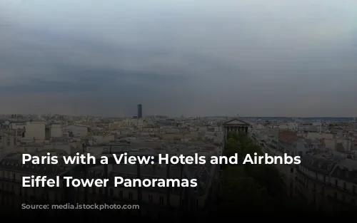 Paris with a View: Hotels and Airbnbs with Eiffel Tower Panoramas