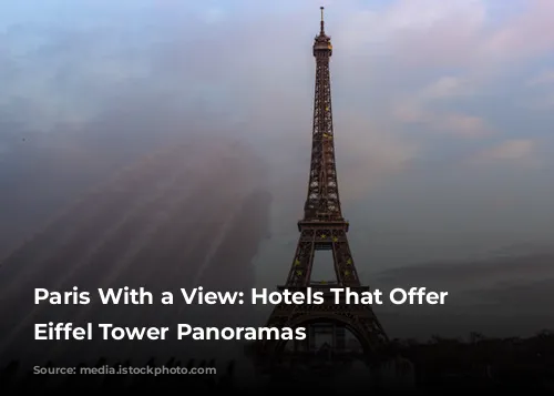 Paris With a View: Hotels That Offer Unforgettable Eiffel Tower Panoramas