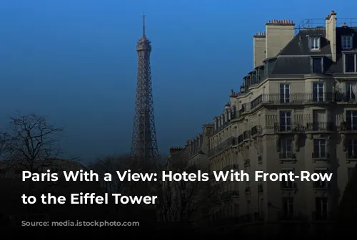 Paris With a View: Hotels With Front-Row Seats to the Eiffel Tower