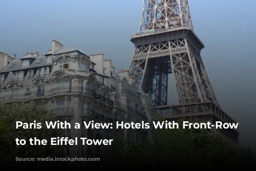 Paris With a View: Hotels With Front-Row Seats to the Eiffel Tower