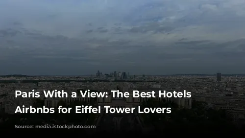 Paris With a View: The Best Hotels and Airbnbs for Eiffel Tower Lovers