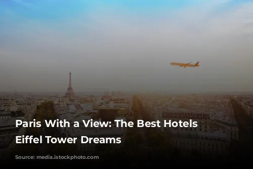 Paris With a View: The Best Hotels for Eiffel Tower Dreams