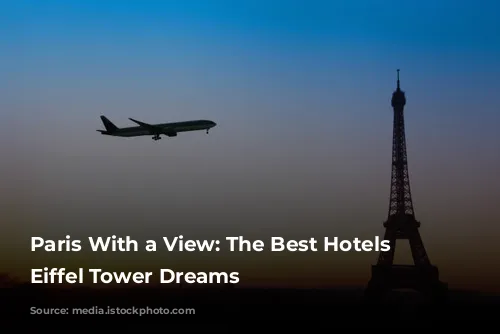 Paris With a View: The Best Hotels for Eiffel Tower Dreams