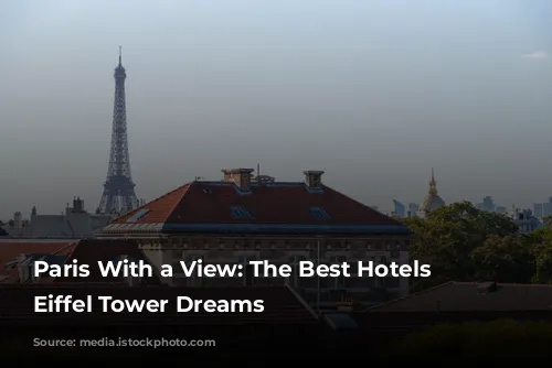 Paris With a View: The Best Hotels for Eiffel Tower Dreams