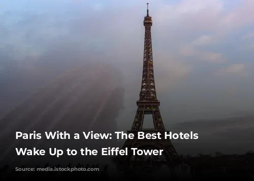 Paris With a View: The Best Hotels to Wake Up to the Eiffel Tower