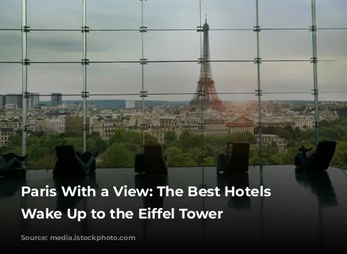 Paris With a View: The Best Hotels to Wake Up to the Eiffel Tower