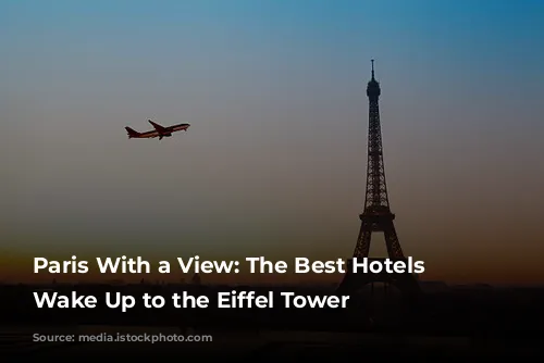 Paris With a View: The Best Hotels to Wake Up to the Eiffel Tower