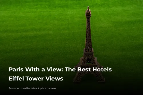 Paris With a View: The Best Hotels With Eiffel Tower Views