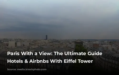 Paris With a View: The Ultimate Guide to Hotels & Airbnbs With Eiffel Tower Views