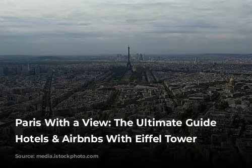 Paris With a View: The Ultimate Guide to Hotels & Airbnbs With Eiffel Tower Views