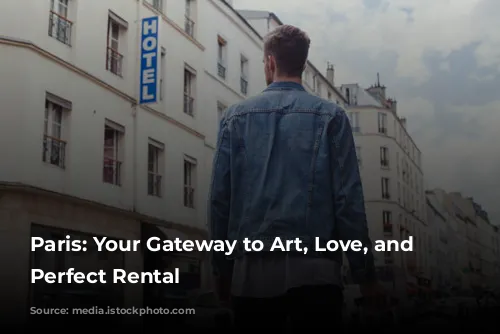 Paris: Your Gateway to Art, Love, and the Perfect Rental