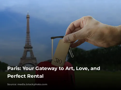 Paris: Your Gateway to Art, Love, and the Perfect Rental