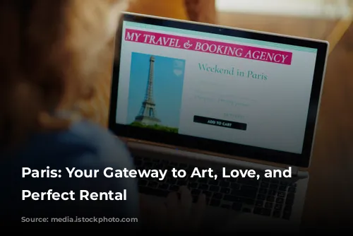 Paris: Your Gateway to Art, Love, and the Perfect Rental