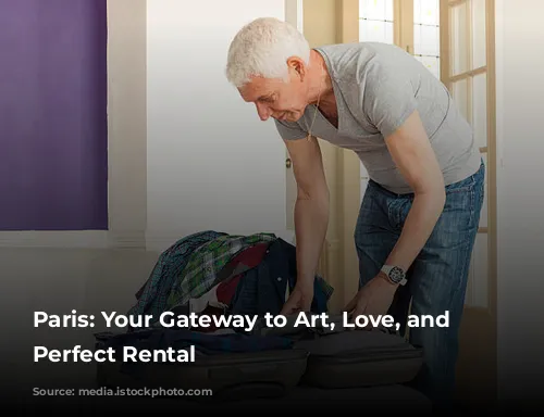 Paris: Your Gateway to Art, Love, and the Perfect Rental